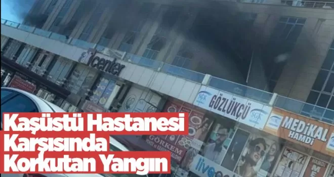 Kaşüstü hastanesi karşısında korkutan yangın...