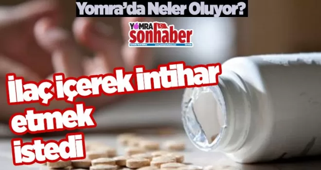 Kaşüstü’nde ilaç içerek  intihar etmek istedi 