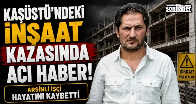 Kaşüstü’ndeki İnşaat Kazasında Acı Haber: Arsinli işçi Hayatını Kaybetti