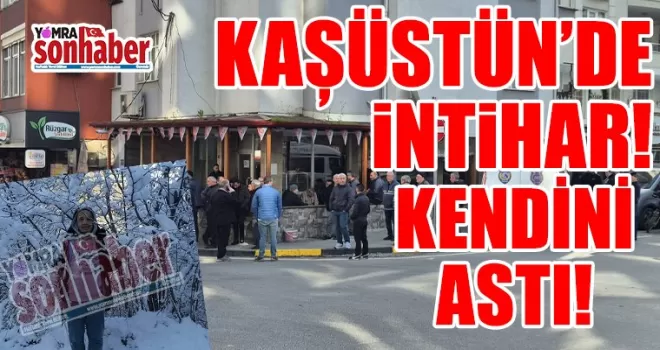 KAŞÜSTÜNDE İNTİHAR! KENDİNİ ASTI…