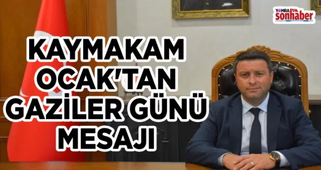 KAYMAKAM OCAK’TAN GAZİLER GÜNÜ MESAJI