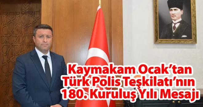Kaymakam Ocak’tan Polis Teşkilatının Kuruluşunun 180 Yıl dönümü mesajı