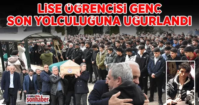 Lise öğrencisi  son yolculuğuna uğurlandı