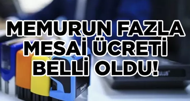Memurun fazla mesai ücreti belli oldu