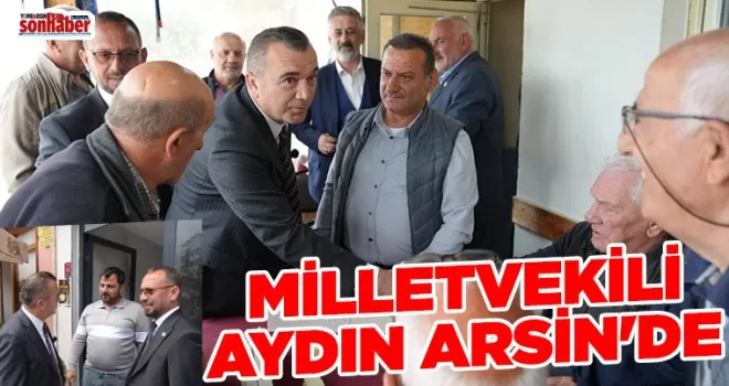 MİLLETVEKİLİ AYDIN ARSİN’DE