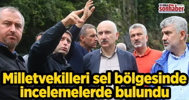 Milletvekilleri sel bölgesinde incelemelerde bulundu