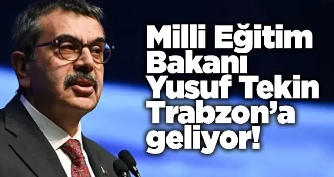 Milli Eğitim Bakanı Yusuf Tekin, Trabzon’a geliyor!