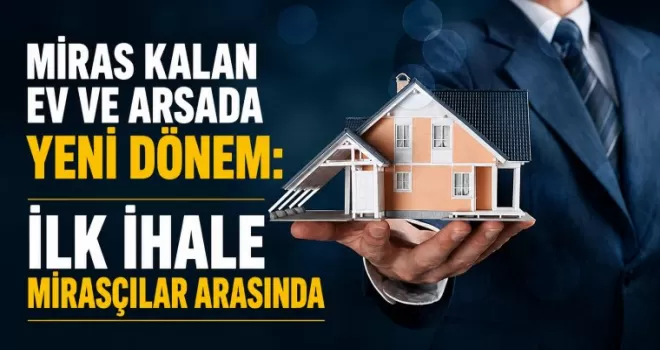 Miras Kalan Ev ve Arsada Yeni Dönem: İlk İhale Mirasçılar Arasında