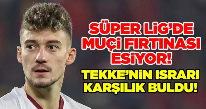 Muçi Fırtınası Süper Lig’i Sardı