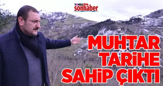 MUHTAR TARİHE SAHİP ÇIKTI