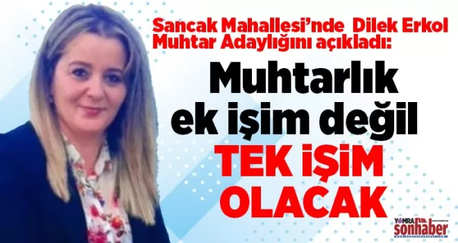 Muhtarlık ek işim değil,  tek işim olacak!