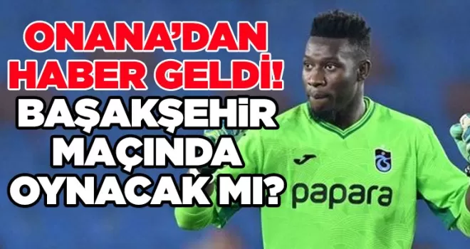 Onana’dan haber geldi!