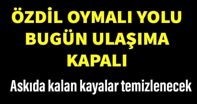 Özdil Oymalı yolu Bugün ulaşıma kapalı