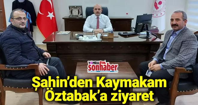 Şahin'den Kaymakam Öztabak'a ziyaret