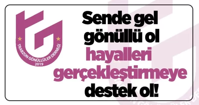 Sende gel gönüllü ol, hayalleri  gerçekleştirmeye destek ol