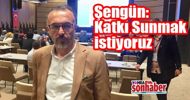 Şengün: Katkı Sunmak İstiyoruz