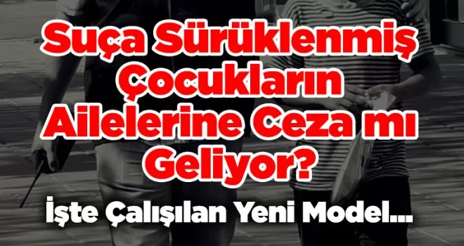 Suça Sürüklenmiş Çocukların Ailelerine Ceza mı Geliyor?