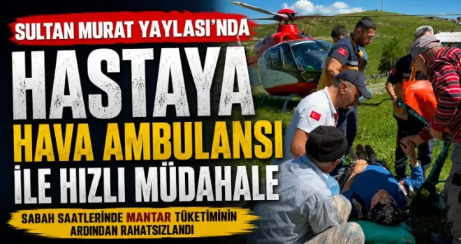 Sultan Murat Yaylası’nda Hava Ambulansı Seferberliği! 