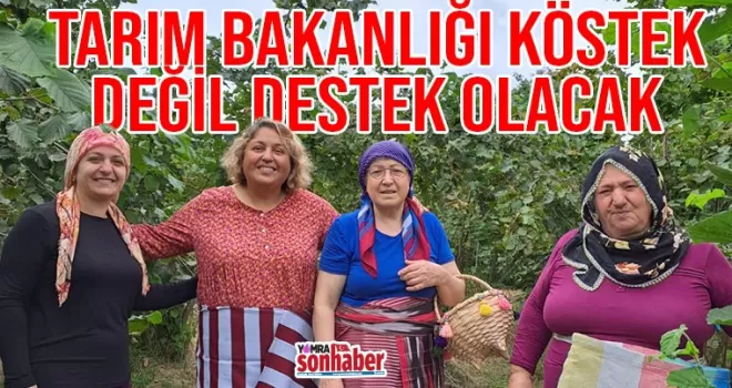 Tarım Bakanlığı köstek değil destek olacak
