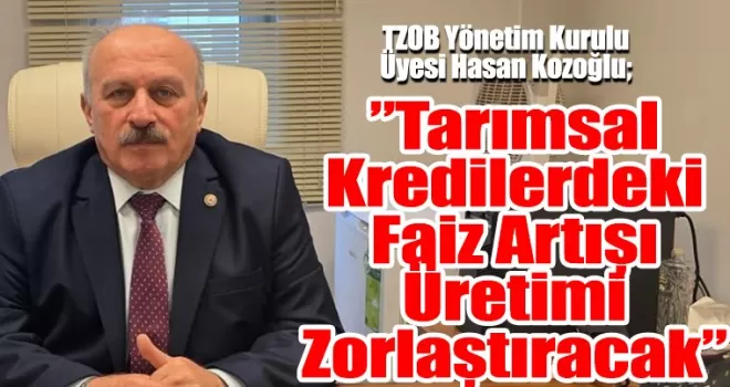 Tarımsal Kredilerdeki Faiz Artışı Üretimi Zorlaştıracak