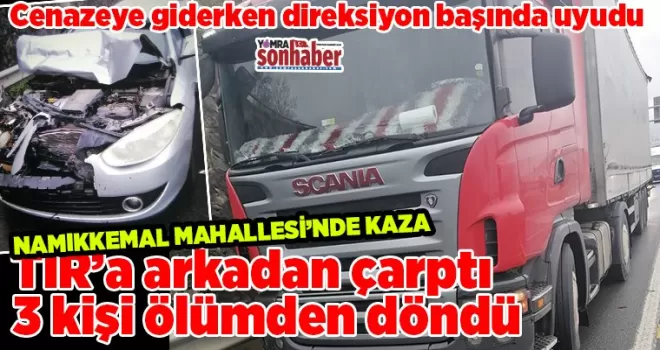 TIR’a arkadan çarptı 3 kişi ölümden döndü