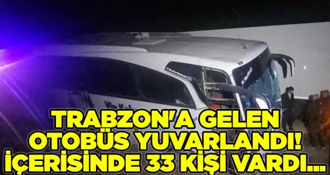 Trabzon’a gelen otobüs yuvarlandı! İçerisinde 33 kişi vardı...