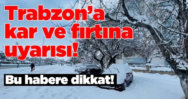 Trabzon’a kar ve fırtına uyarısı!