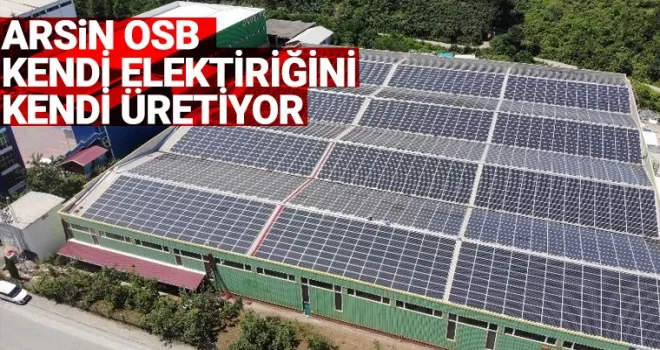 Trabzon Arsin OSB, Güneş Enerji Panelleri ile kendi elektriğini üretiyor