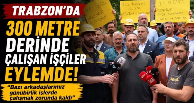 Trabzon’da 300 metre derinde çalışan işçiler eylemde!