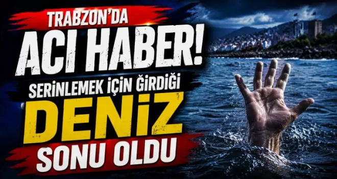 Trabzon’da acı haber! Serinlemek için girdiği deniz sonu oldu