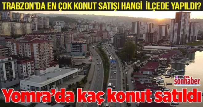 Trabzon’da en çok konut satışı hangi ilçede yapıldı? Yomra ilk üçe girdi