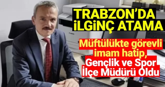 Trabzon'da ilginç atama! Müftülükten gençlik ve spor müdürlüğüne!