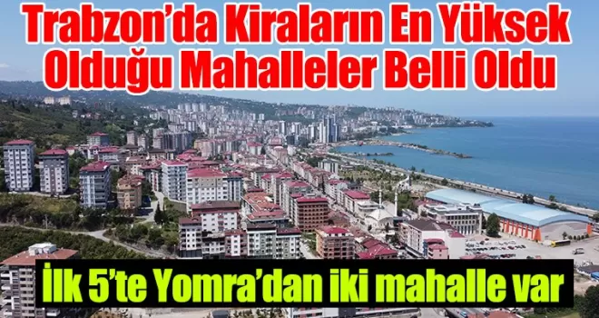 Trabzon’da Kiraların En Yüksek Olduğu Mahalleler Belli Oldu