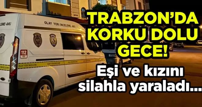 Trabzon’da korku dolu gece!
