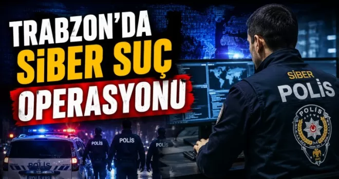 Trabzon’da Siber Suç Operasyonu