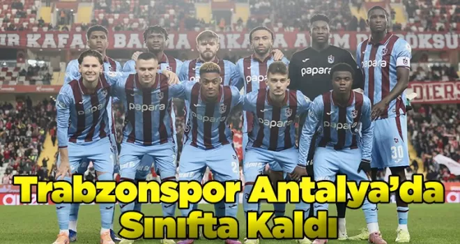 Trabzonspor Antalya’da Sınıfta Kaldı