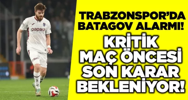 Trabzonspor’da Batagov Alarmı! 