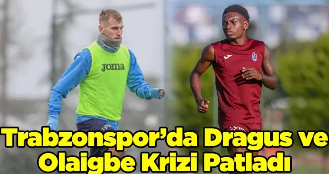 Trabzonspor’da Dragus ve Olaigbe Krizi Patladı