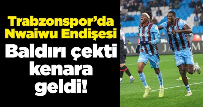 Trabzonspor’da Nwaiwu Endişesi