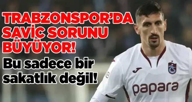 Trabzonspor’da Savic sorunu büyüyor!