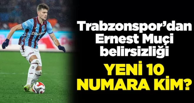 Trabzonspor’dan Muçi belirsizliği