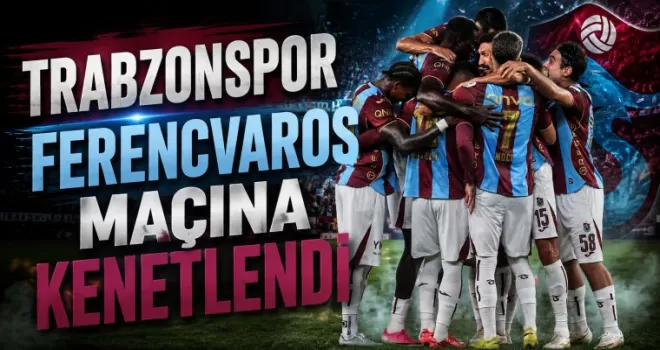 Trabzonspor Ferencvaros Maçına Kenetlendi: Tur İçin Plan Belli Oldu