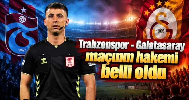 Trabzonspor - Galatasaray maçının hakemi belli oldu
