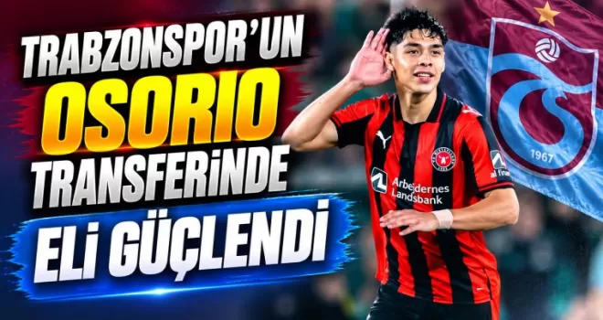 Trabzonspor’un Osorio Transferinde Eli Güçlendi