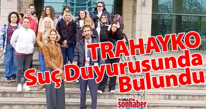 TRAHAYKO Suç Duyurusunda Bulundu
