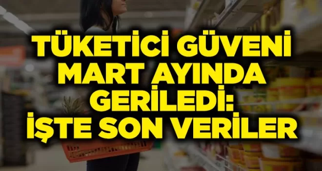Tüketici Güveni Mart Ayında Geriledi