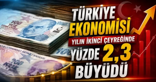 Türkiye ekonomisi yılın ikinci çeyreğinde yüzde 2,3 büyüdü