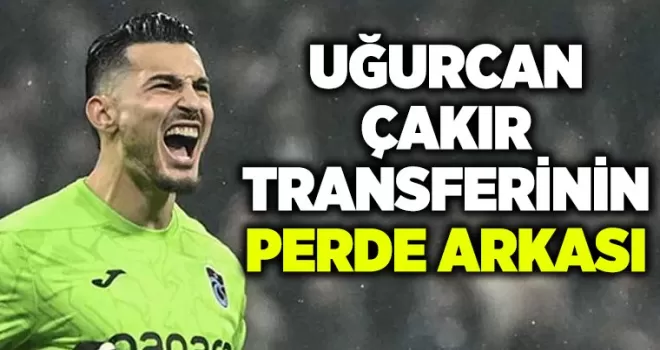Uğurcan Çakır transferinin perde arkası!