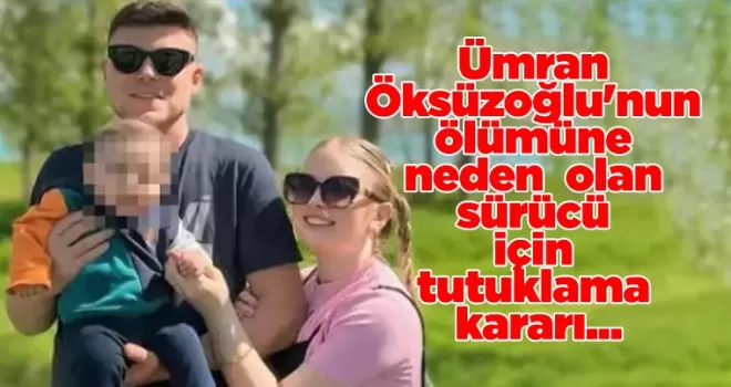 Ümran Öksüzoğlu’nun ölümüne neden olan sürücü için tutuklama kararı...