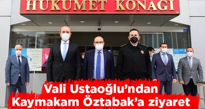 Vali Ustaoğlu'dan Kaymakam Öztabak'a ziyaret
